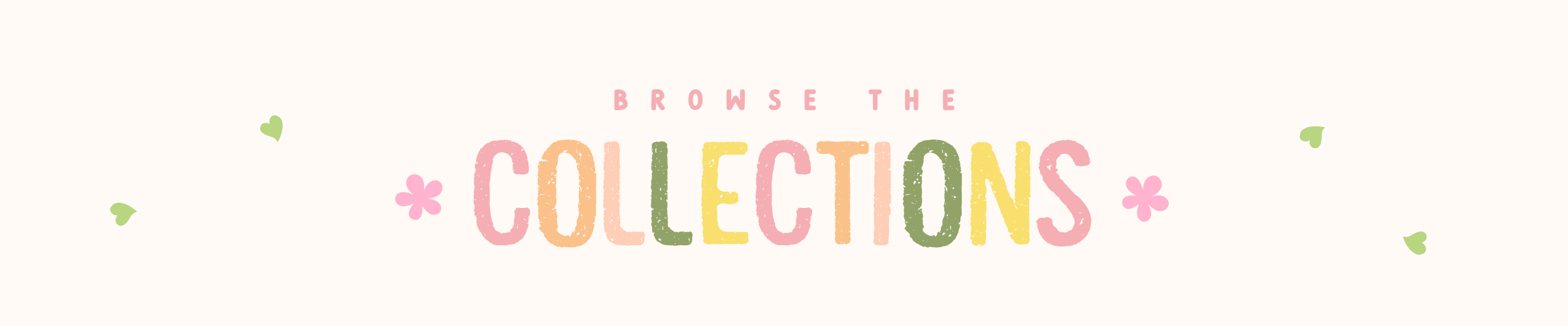 Banner with the text “Browse the Collections” in colorful pastel letters, surrounded by small pink flowers and green heart-shaped leaves on a soft cream background—used as a cheerful and inviting graphic for a boutique website or email.