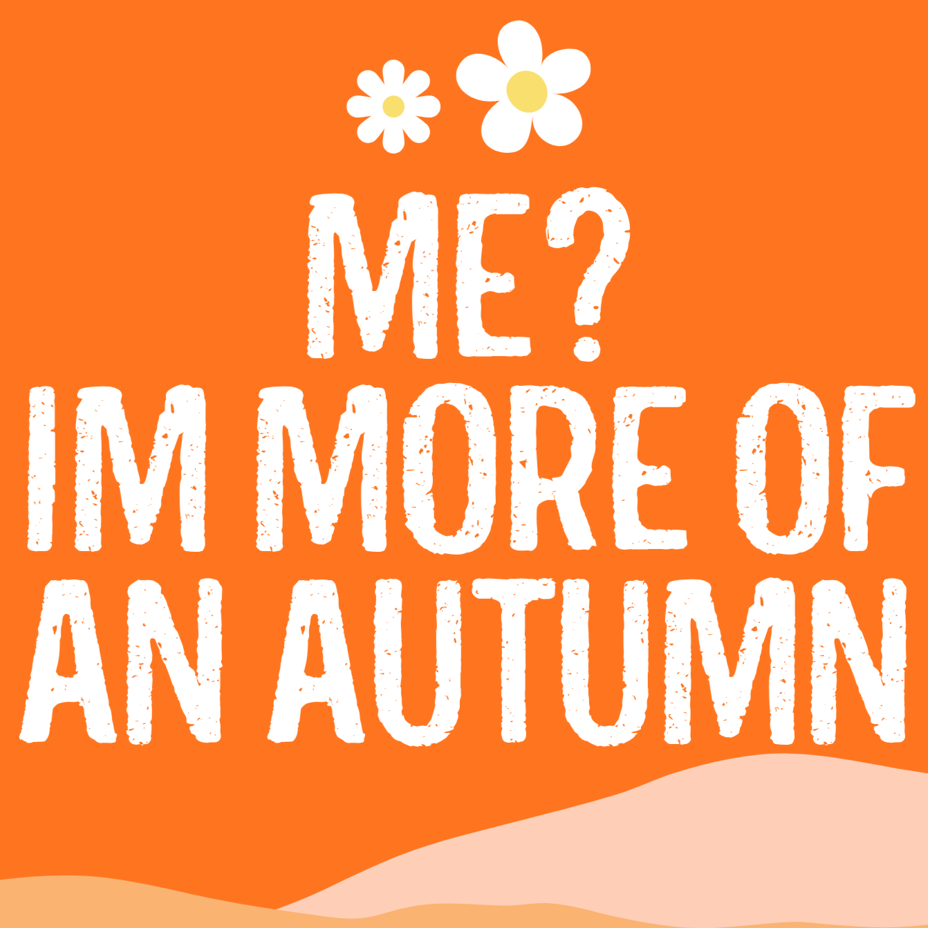 Orange background with white text 'ME? IM MORE OF AN AUTUMN' and two white flowers.