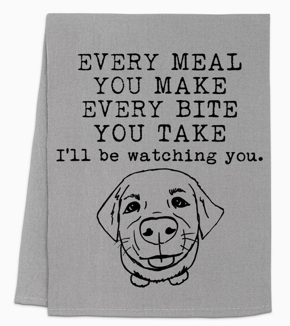 A gray towel featuring the phrase "Every meal you make, every bite you take, I'll be watching you" in black text, accompanied by a cute illustration of a dog.Get yours today and let your towel keep an eye on all your culinary adventures! 🐾✨
